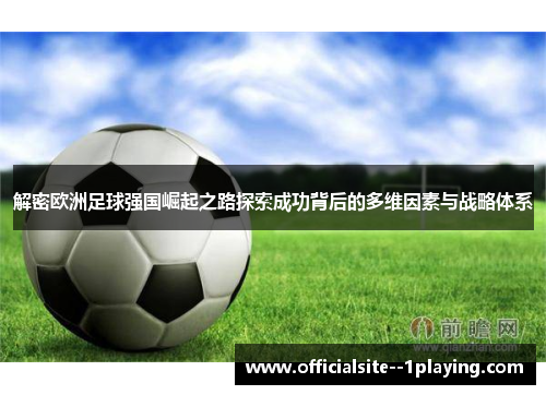 解密欧洲足球强国崛起之路探索成功背后的多维因素与战略体系