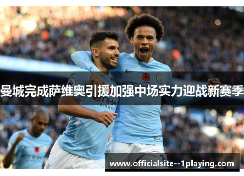 曼城完成萨维奥引援加强中场实力迎战新赛季