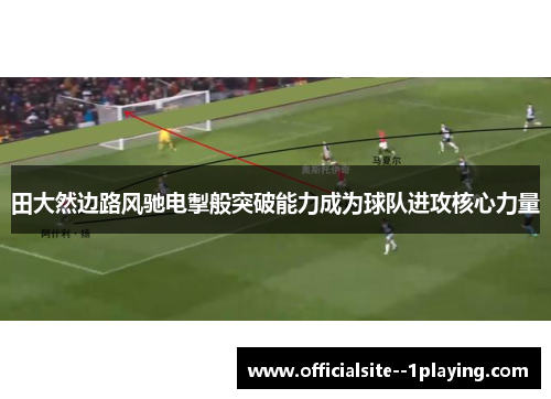 田大然边路风驰电掣般突破能力成为球队进攻核心力量