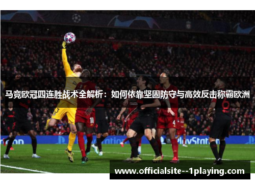 马竞欧冠四连胜战术全解析：如何依靠坚固防守与高效反击称霸欧洲